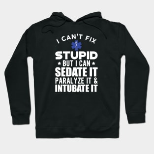 Paramedic - I can't fix stupid but I can sedate it paralyze it & intubate it w Hoodie